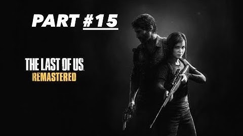 THE LAST OF US [Remastered] PART #15 Ps4 Walkthrough REHANS PLAYING SLUGGISH MODE