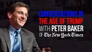 Conversations in the Age of Trump with Peter Baker of the New York Times
