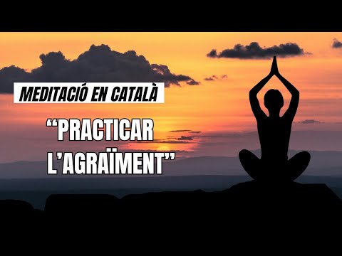 MEDITACIÓ EN CATALÀ "PRACTICAR L'AGRAÏMENT"
