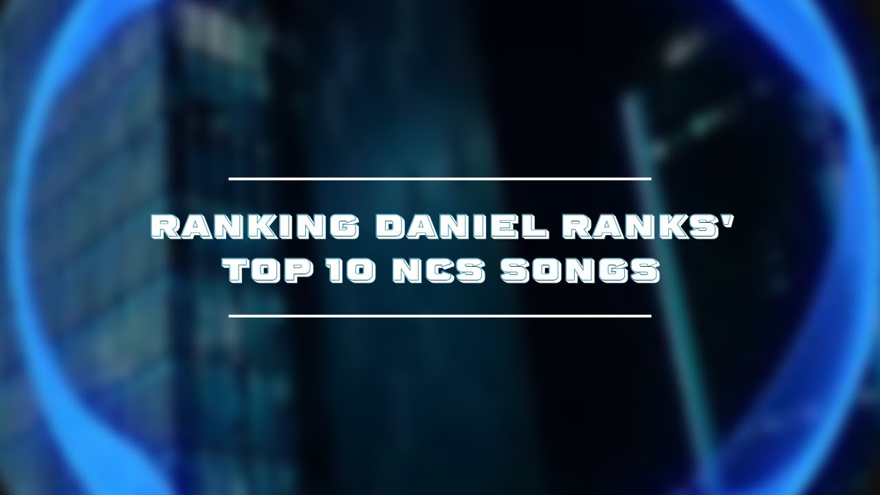 Ranking Daniel Ranks' Top 10 NCS Songs
