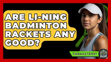 Are Li-Ning Badminton Rackets Any Good? - The Racket Xpert