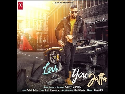 Love You Jatta (Full Song) Garry Sandhu | Latest Punjabi Songs 2018