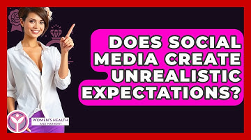 Does Social Media Create Unrealistic Expectations? - Women