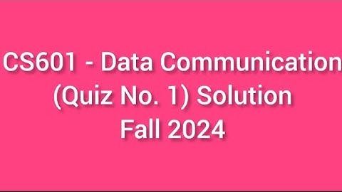 CS601 - Data Communication (Quiz No. 1) solution fall 2024| data communication quiz 1| solution 2024