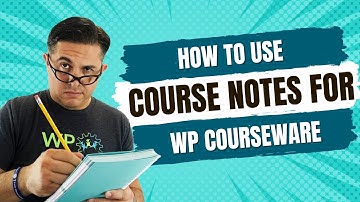 How To Use Course Notes For WP Courseware WordPress LMS