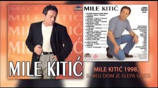 Mile Kitic - Moj dom je slepa ulica - (Audio 1998)