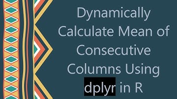 Dynamically Calculate Mean of Consecutive Columns Using dplyr in R