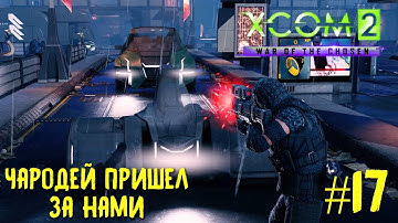 Xcom 2 Long War of The Chosen #17. Чародей пришел за нами.