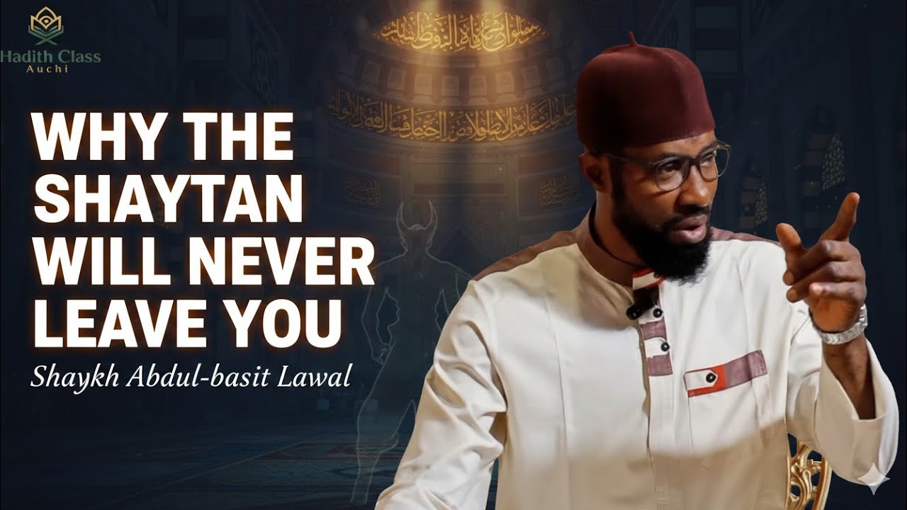 Shaytan will Never leave you | Shaykh Abdul-basit Lawal 