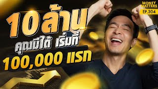 เปลี่ยนชีวิตแน่นอน! 10 ล้านบาทคุณมีได้ เริ่มต้นที่ 100,000 แรก | Money Matters EP.304