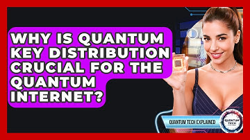Why Is Quantum Key Distribution Crucial For The Quantum Internet? - Quantum Tech Explained