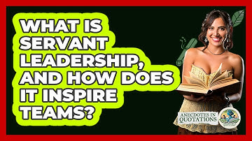 What Is Servant Leadership, And How Does It Inspire Teams? - Anecdotes in Quotation