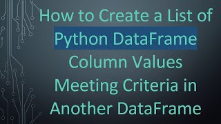 How to Create a List of Python DataFrame Column Values Meeting Criteria in Another DataFrame