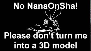 No NanaOnSha! Please dont turn me into a 3D model! @lucianothewindowsfan