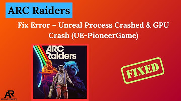 Fix ARC Raiders Playtest Error – Unreal Process Crashed & GPU Crash (UE-PioneerGame)