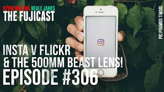 #306: Instagram v Flickr? & the 500mm BIG BEAST!