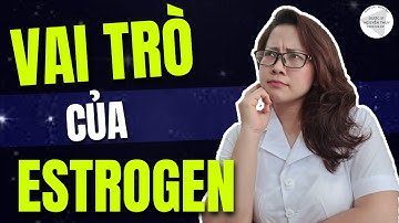 Vai trò của nội tiết tố nữ - Estrogen I Dược sĩ Nguyễn Thúy