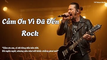 Cảm Ơn Vì Đã Đến – Cảm Ơn Em, Người Anh Đã Từng Thương | TVT Music Studio | Rock Lyrics Video