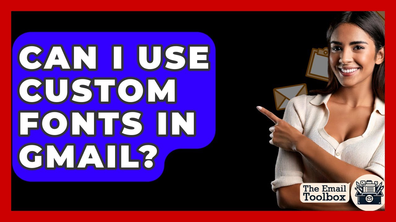 Can I Use Custom Fonts In Gmail? - TheEmailToolbox.com