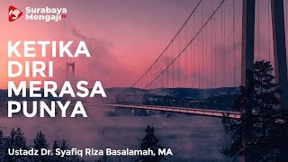 Ketika Diri Merasa Punya - Ustadz Dr. Syafiq Riza Basalamah, MA