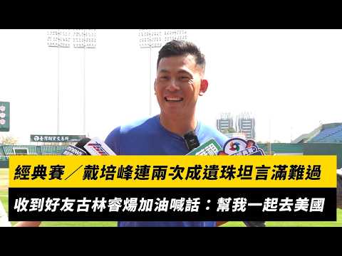 經典賽／戴培峰連兩次成為國家隊遺珠坦言滿難過！收到好友古林睿煬加油 喊話幫我一起去美國｜NOWNEWS