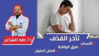 تأخر القذف عند الرجال أسبابه وعلاجه مع دكتور طه الشاعر.