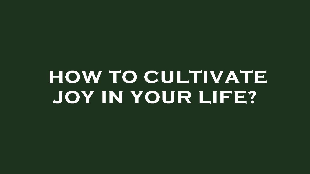 How to cultivate joy in your life? - YouTube