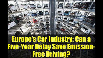 Europe’s Car Industry: Can a Five-Year Delay Save Emission-Free Driving?