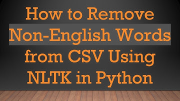 How to Remove Non-English Words from CSV Using NLTK in Python