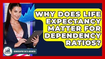 Why Does Life Expectancy Matter For Dependency Ratios? - Demographic Data Answers
