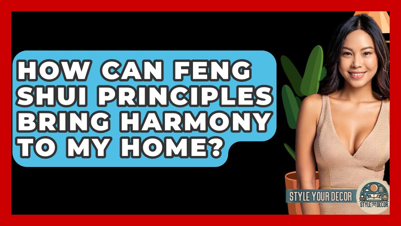How Can Feng Shui Principles Bring Harmony To My Home? - Style Your Decor