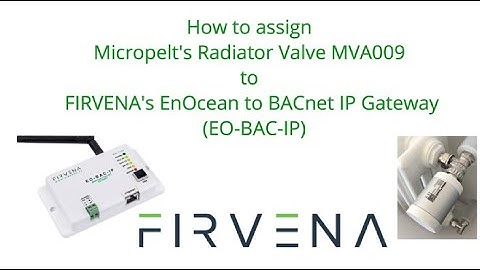 Pairing MICROPELT EnOcean Radiator Valve MVA009 with FIRVENA EnOcean to BACnet IP Gateway
