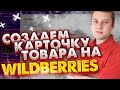 КАРТОЧКА ТОВАРА НА WILDBERRIES. КАК СОЗДАТЬ КАРТОЧКУ ТОВАРА. СПЕЦИФИКАЦИИ НА WILDBERRIES