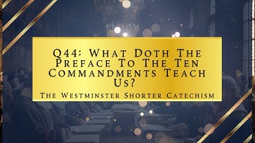 Q44: What Doth The Preface To The Ten Commandments Teach Us? | The Westminster Shorter Catechism