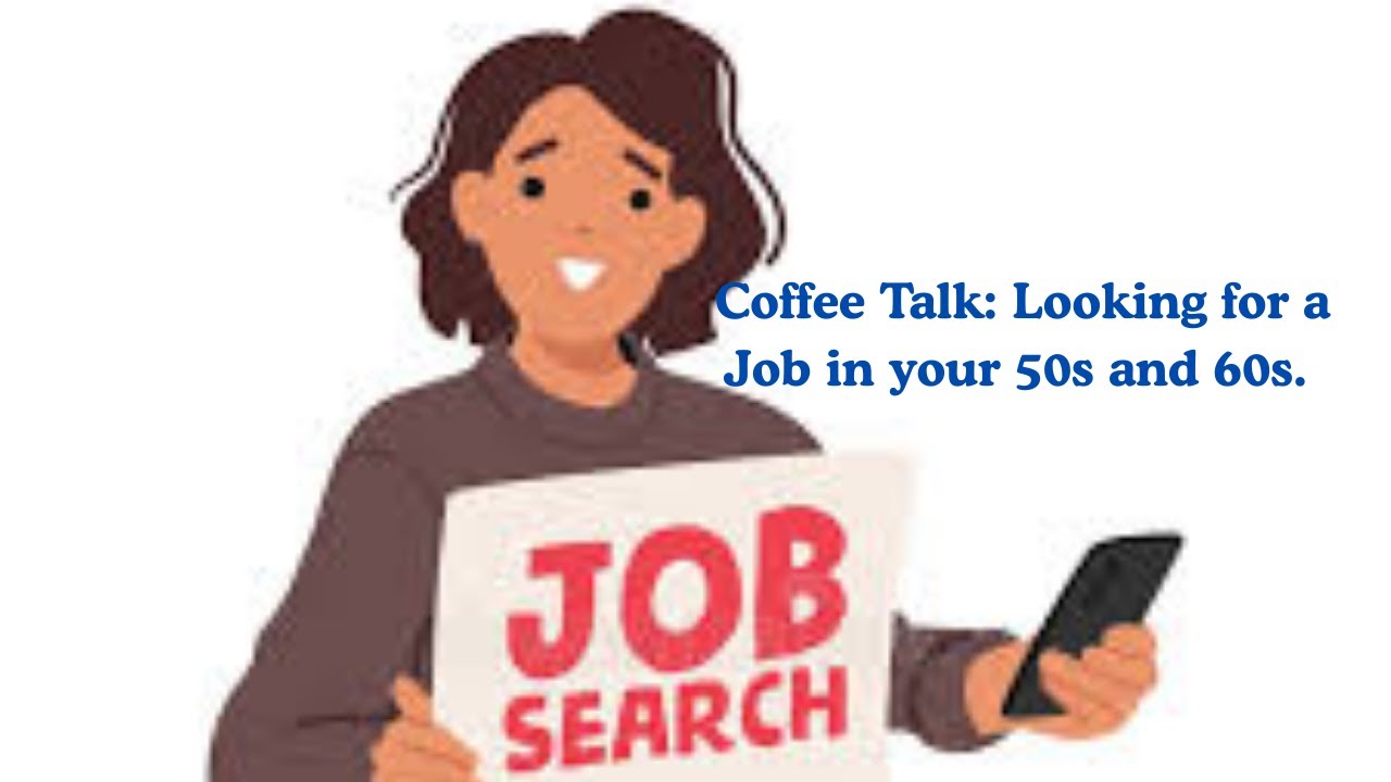 Coffee Talk: Finding Jobs in you 50s and 60s. (It's not what you think)