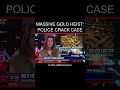 Massive Gold Heist: Police Crack Case