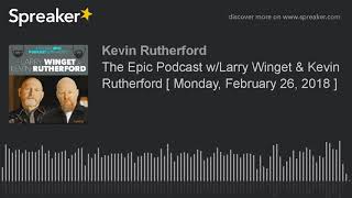 The Epic Podcast w/Larry Winget & Kevin Rutherford [ Monday, February 26, 2018 ]