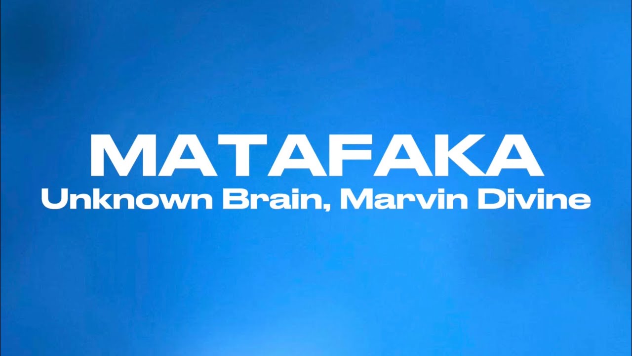 MATAFAKA - Unknown Brain, Marvin Divine (Lyrics)