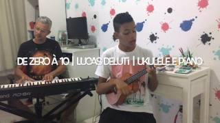 Lucas Deluti - De Zero à 10 | Ukulele, Piano e Voz!