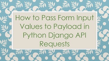 How to Pass Form Input Values to Payload in Python Django API Requests