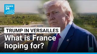 What is France hoping for by inviting Trump to have dinner in Versailles? • FRANCE 24 English