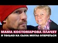 Мама Костомарова плачет: «Я только на сына могла опереться&quot;   Валентина Костомарова о состоянии сына