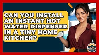 Can You Install An Instant Hot Water Dispenser In A Tiny Home Kitchen? - Home Investing Experts