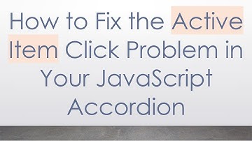 How to Fix the Active Item Click Problem in Your JavaScript Accordion