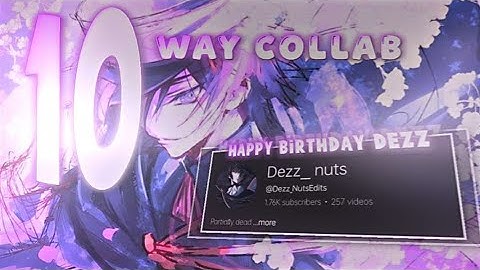 Birthday special 10 way collab for  @Dezz_NutsEdits 