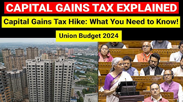 Capital Gains Tax Explained | Union Budget 2024 | Indexation benefit removed | UPSC, Indian Economy