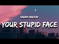 Kaden mackay  your stupid face lyrics