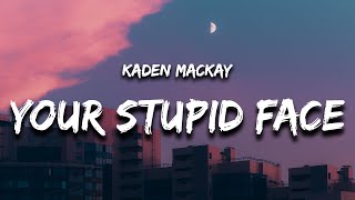 Video thumbnail of "Kaden MacKay - Your Stupid Face (Lyrics)"