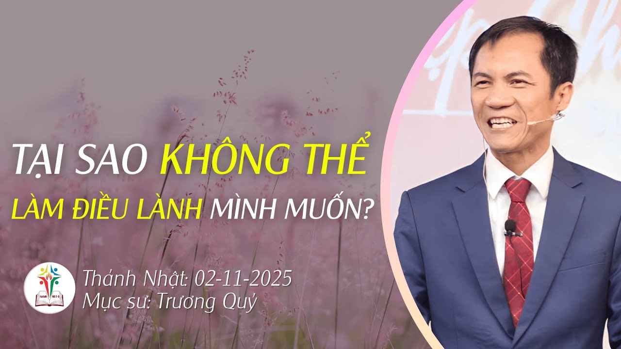 Tại Sao Không Thể Làm Điều Lành Mình Muốn? Mục Sư Trương Quý Bài Giảng Mới Hội Thánh Nhà Muôn Dân