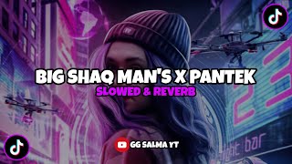 Dj big shaq man's x pantek (slowed & reverb) 🎧 | gg salma yt